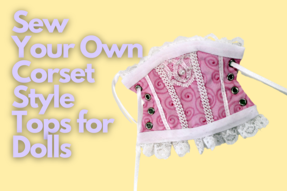 Download Sew Your Own Corset Style Tops for Dolls - Style Collection